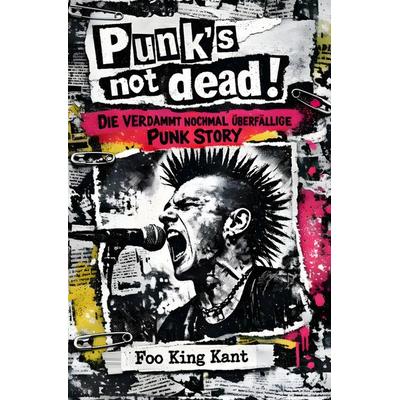 Punk‘‘s NOT dead!, Taschenbuch von Foo King Kant, Epubli, 978-3-565-14613-0