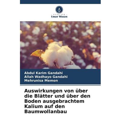 Auswirkungen von über die Blätter und über den Boden ausgebrachtem Kalium auf den Baumwollanbau, Taschenbuch von Abdul Karim Gandahi,Allah Wadhayo