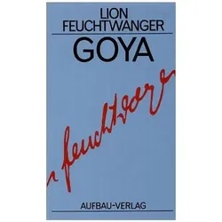 Goya oder Der arge Weg der Erkenntnis, Belletristik von Lion Feuchtwanger