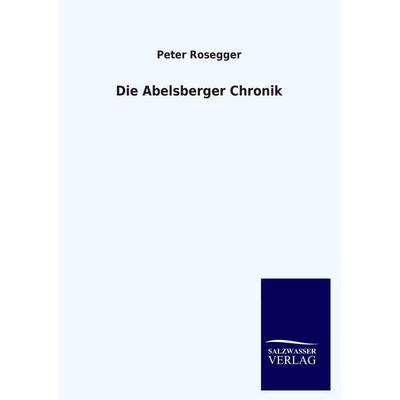 Die Abelsberger Chronik, Taschenbuch von Peter Rosegger, Salzwasser, 978-3-8460-3189-6