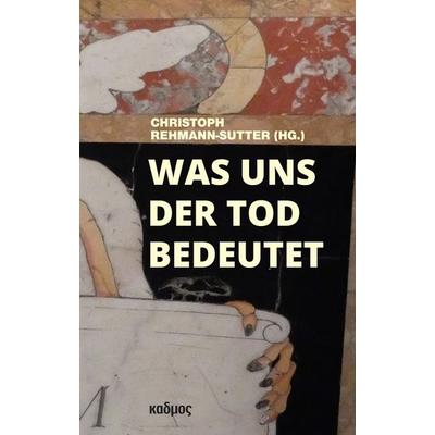 Was uns der Tod bedeutet, Gebundene Ausgabe von , Kulturverlag Kadmos Berlin, 978-3-86599-396-0