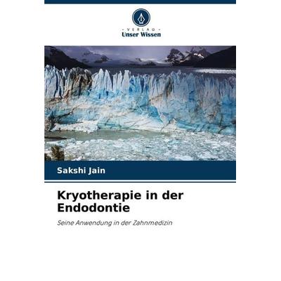 Kryotherapie in der Endodontie, Taschenbuch von Sakshi Jain, Verlag Unser Wissen, 978-620-7-70387-6