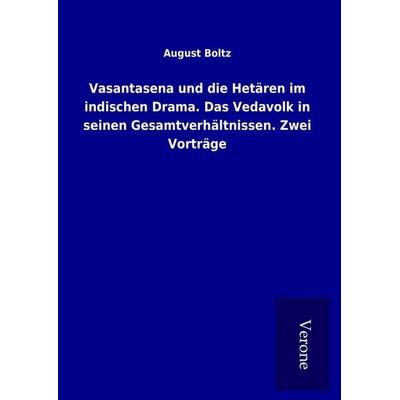 Vasantasena und die Hetären im indischen Drama. Das Vedavolk in seinen Gesamtverhältnissen. Zwei Vorträge, Gebundene Ausgabe von August Boltz, BoD -