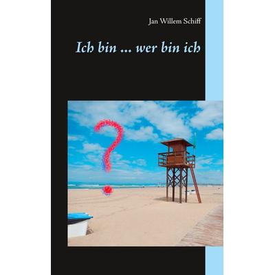 Ich bin ... wer bin ich, Taschenbuch von Jan Willem Schiff, BoD – Books on Demand, 978-3-7481-4895-1