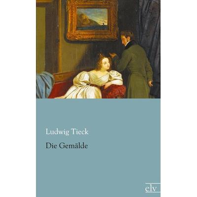 Die Gemälde, Taschenbuch von Ludwig Tieck, Europäischer Literaturverlag, 978-3-86267-641-5