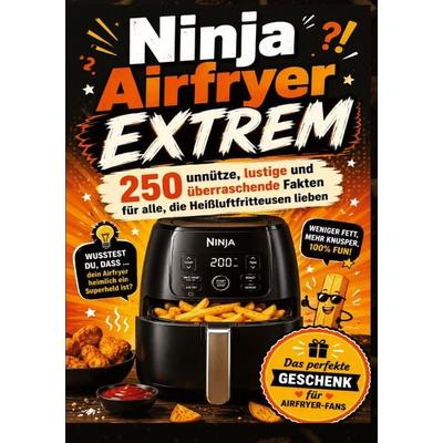 Ninja Airfryer EXTREM: 250 unnütze, lustige und überraschende Fakten für alle, die Heißluftfritteusen lieben, Taschenbuch von Olivia Knusper,