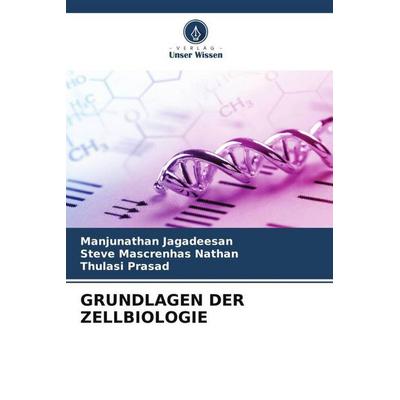 GRUNDLAGEN DER ZELLBIOLOGIE, Taschenbuch von Manjunathan Jagadeesan,Steve Mascrenhas Nathan,Thulasi Prasad, Verlag Unser Wissen, 978-620-4-79913-1
