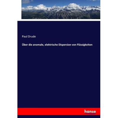 Über die anomale, elektrische Dispersion von Flüssigkeiten, Taschenbuch von Paul Drude, Hansebooks, 978-3-7446-0745-2