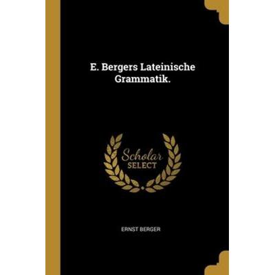 E. Bergers Lateinische Grammatik., Taschenbuch von Ernst Berger, Creative Media Partners, LLC, 978-1-01-299094-7