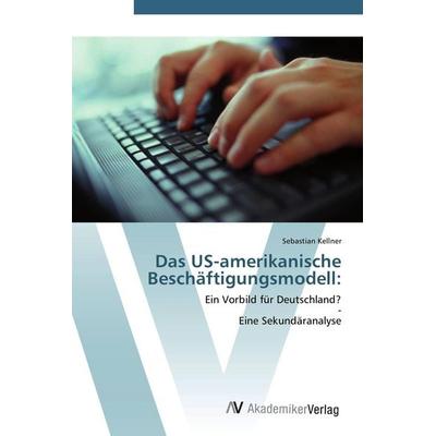 Das US-amerikanische Beschäftigungsmodell:, Taschenbuch von Sebastian Kellner, AV Akademikerverlag, 978-3-639-43764-5