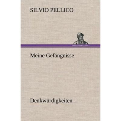 Meine Gefängnisse, Gebundene Ausgabe von Silvio Pellico, Tredition, 978-3-8472-5889-6