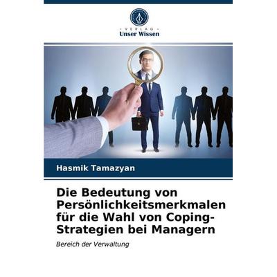Die Bedeutung von Persönlichkeitsmerkmalen für die Wahl von Coping-Strategien bei Managern, Taschenbuch von Hasmik Tamazyan, Verlag Unser Wissen,