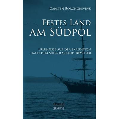 Festes Land am Südpol: Erlebnisse auf der Expedition nach dem Südpolarland 1898-1900, Gebundene Ausgabe von Carsten Borchgrevink, Severus Verlag,