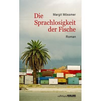 Die Sprachlosigkeit der Fische, Gebundene Ausgabe von Margit Mössmer, Edition Atelier, 978-3-903005-05-1
