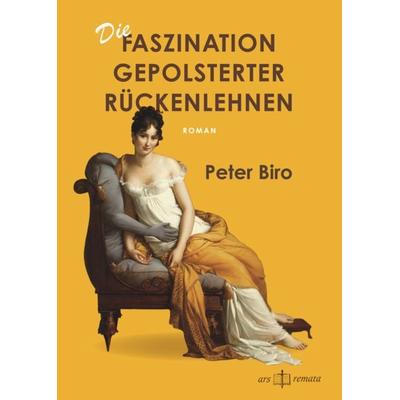 Die Faszination gepolsterter Rückenlehnen, Taschenbuch von Peter Biro, Ars remata, 978-3-9526200-8-3