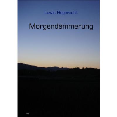 Morgendämmerung, Taschenbuch von Lewis Hegerecht, BoD – Books on Demand, 978-3-7322-4091-3