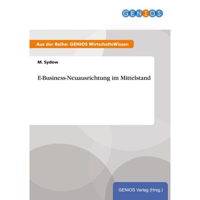 E-Business-Neuausrichtung im Mittelstand, Taschenbuch von M. Sydow, GRIN, 978-3-7379-3959-1