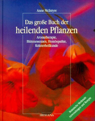 Anne McIntyre - Das große Buch der heilenden Pflanzen. Aromatherapie, Blütenessenzen, Homöopathie, Kräuterheilkunde - Preis vom 30.09.2026 22:30:23 h