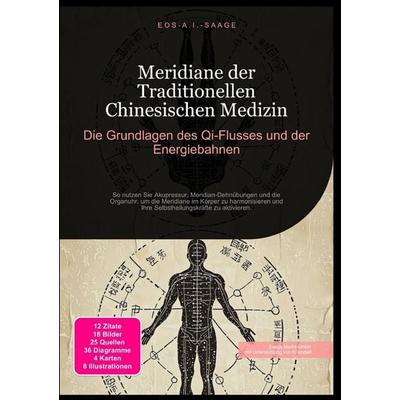 Meridiane der Traditionellen Chinesischen Medizin: Die Grundlagen des Qi-Flusses und der Energiebahnen, Taschenbuch von D. Eos A. I. Saage, Epubli,