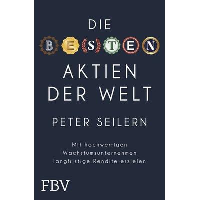 Die besten Aktien der Welt, Gebundene Ausgabe von Peter Seilern, Finanzbuch Verlag, 978-3-95972-431-9