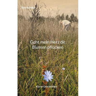 Geht mein Herz dir Blumen pflücken, Taschenbuch von Tina Furahn, BoD – Books on Demand, 978-3-7583-7227-8