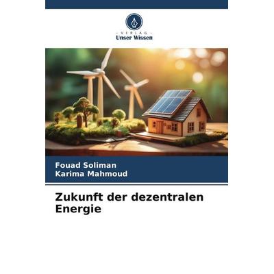 Zukunft der dezentralen Energie, Taschenbuch von Fouad Soliman,Karima Mahmoud, Verlag Unser Wissen, 978-620-9-96887-7