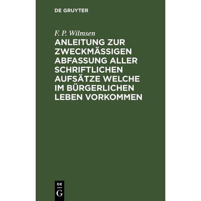 Anleitung zur zweckmäßigen Abfassung aller schriftlichen Aufsätze welche im bürgerlichen Leben vorkommen, Gebundene Ausgabe von F. P. Wilmsen, De
