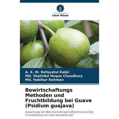 Bewirtschaftungs Methoden und Fruchtbildung bei Guave (Psidium guajava), Taschenbuch von A. K. M. Rafayatul Kabir,Md. Shahidul Hoque Choudhury,Md.