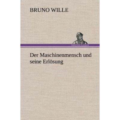 Der Maschinenmensch und seine Erlösung, Gebundene Ausgabe von Bruno Wille, Tredition, 978-3-8472-6911-3