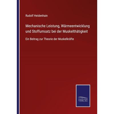 Mechanische Leistung, Wärmeentwicklung und Stoffumsatz bei der Muskelthätigkeit, Taschenbuch von Rudolf Heidenhain, Outlook, 978-3-375-03700-0