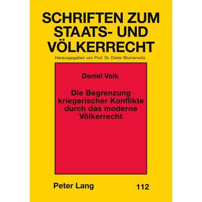Die Begrenzung kriegerischer Konflikte durch das moderne Völkerrecht, Taschenbuch von Daniel Volk, Peter Lang GmbH, Internationaler Verlag der