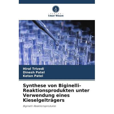 Synthese von Biginelli-Reaktionsprodukten unter Verwendung eines Kieselgelträgers, Taschenbuch von Hiral Trivedi,Dinesh Patel,Ketan Patel, Verlag