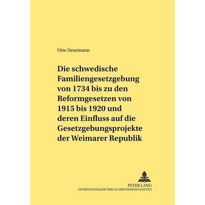 Die schwedische Familiengesetzgebung von 1734 bis zu den Reformgesetzen von 1915 bis 1920 und deren Einfluss auf die Gesetzgebungsprojekte der