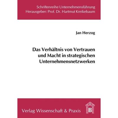 Das Verhältnis von Vertrauen und Macht in strategischen Unternehmensnetzwerken., Taschenbuch von Jan Herzog, Verlag Wissenschaft & Praxis,