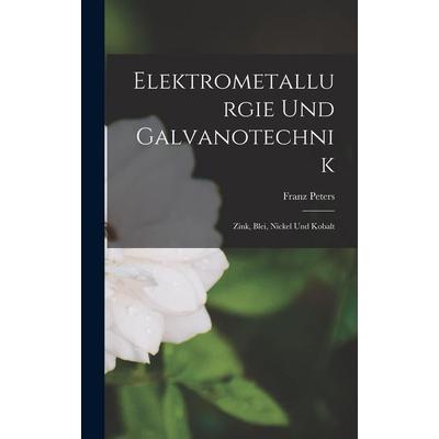 Elektrometallurgie Und Galvanotechnik, Gebundene Ausgabe von Franz Peters, Legare Street Press, 978-1-01-841347-1