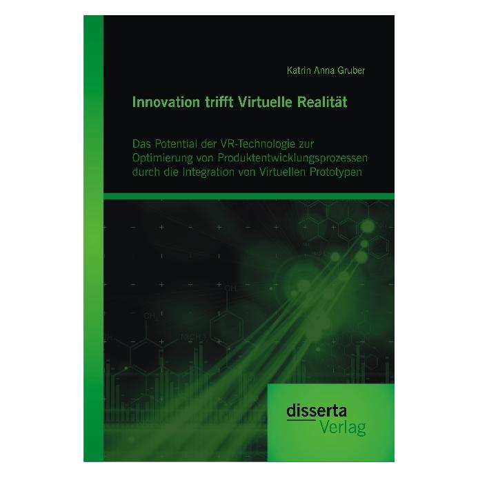 Disserta Innovation trifft Virtuelle Realität: Das Potential der VR-Technologie zur Optimierung von Produkten (Deutsch, Softcover, Katrin Anna Gruber) (55584929)