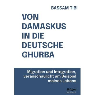 Von Damaskus in die deutsche Ghurba, Gebundene Ausgabe von Bassam Tibi, Ibidem, 978-3-8382-1105-3