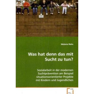 Riehs Melanie: Was hat denn das mit Sucht zu tun?, Taschenbuch von Melanie Riehs, VDM, 978-3-639-06795-8