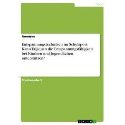 Entspannungstechniken im Schulsport. Kann Taijiquan die Entspannungsfähigkeit bei Kindern und Jugendlichen unterstützen?, Taschenbuch von Anonym,