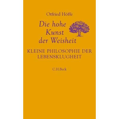 Die hohe Kunst der Weisheit, Gebundene Ausgabe von Otfried Höffe, C.H. Beck, 978-3-406-83102-7