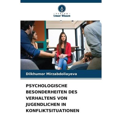 Psychologische Besonderheiten des Verhaltens von Jugendlichen in Konfliktsituationen, Taschenbuch von Dilkhumor Mirzabdollayeva, Verlag Unser Wissen,
