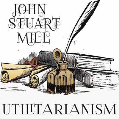 Utilitarianism - John Stuart Mill, Audio, 4099995200553