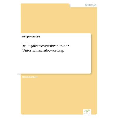Multiplikatorverfahren in der Unternehmensbewertung, Taschenbuch von Holger Krause, GRIN, 978-3-8386-6954-0
