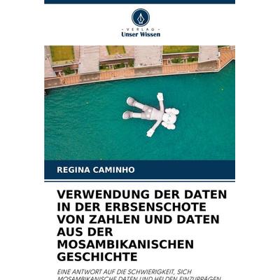 Verwendung der Daten in der Erbsenschote von Zahlen und Daten Aus der Mosambikanischen Geschichte, Taschenbuch von Regina Caminho, Verlag Unser