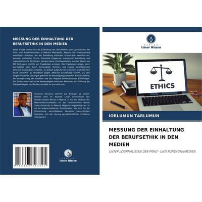 Messung der Einhaltung der Berufsethik in den Medien, Taschenbuch von Iorlumun Tarlumun, Verlag Unser Wissen, 978-620-8-39782-1