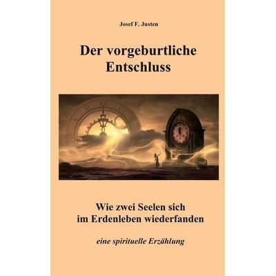 Der vorgeburtliche Entschluss, Taschenbuch von Josef F. Justen, BoD – Books on Demand, 978-3-7534-4170-2