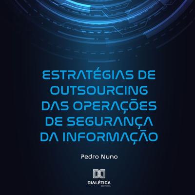 Estratégias de Outsourcing das Operações de Segurança da Informação - Pedro Nuno, Audio, 9786527038955