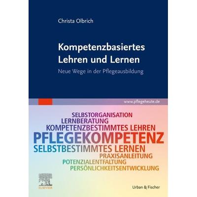 Kompetenzbasiertes Lehren und Lernen, Taschenbuch von Christa Olbrich, Urban & Fischer in Elsevier, 978-3-437-25013-2