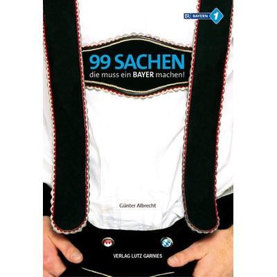 99 Sachen, die muss ein Bayer machen!, Taschenbuch von Günter Albrecht, VLG Verlag & Agentur GmbH, 978-3-926163-75-2