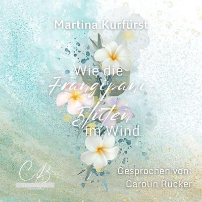 Wie die Frangipani-Blüten im Wind - Martina Kurfürst, Audio, 4069828389595